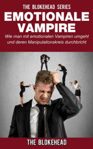 Emotionale Vampire: Wie man mit emotionalen Vampiren umgeht & deren Manipulationskreis durchbricht The Blokehead Author