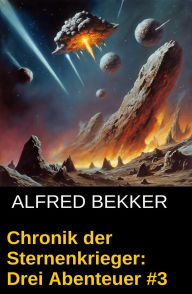 Chronik der Sternenkrieger: Drei Abenteuer #3 Alfred Bekker Author