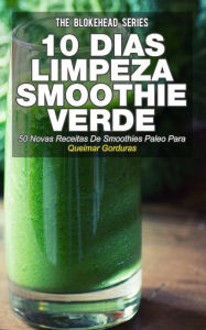 10 Dias de Limpeza smoothie verde :50 Novas Receitas De Smoothies Paleo Para Queimar Gorduras The Blokehead Author