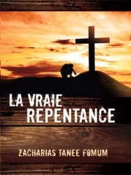 La Vraie Repentance Zacharias Tanee Fomum Author