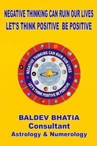 Negative Thinking Can Ruin Our Lives- Let Us Think Positive Be Positv Baldev Bhatia Author