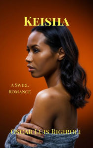 Keisha- A Swirl Romance Oscar Luis Rigiroli Author