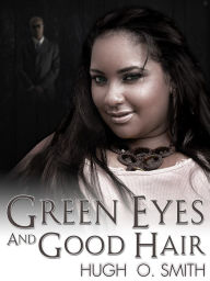 Green Eyes and Good Hair Hugh O. Smith Author