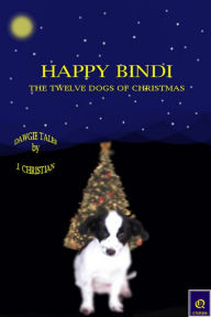 Happy Bindi: The Twelve Dogs of Christmas J. Christian Author