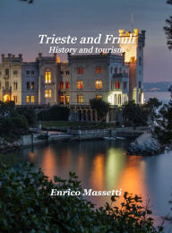 Trieste and Friuli (With Aquileia, Grado, Lignano, Gorizia, Cividale, Udine, Pordenone, Tarvisio) Enrico Massetti Author