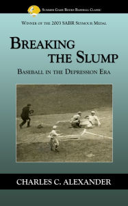 Breaking the Slump: Baseball During the Depression Charles Alexander Author