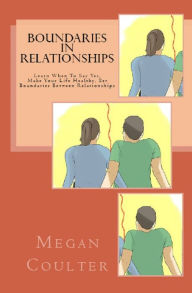 Boundaries In Relationships: Learn When To Say Yes, Make Your Life Healthy, Set Boundaries Between Relationships - Megan Coulter