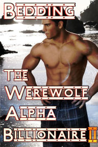 Bedding The Werewolf Alpha Billionaire II (Bedding The Wolf, #2)