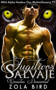 Fugitivos Salvajes: Un Romance Paranormal (Wild Alpha Hombre Oso Multimillonario, #2) Zola Bird Author