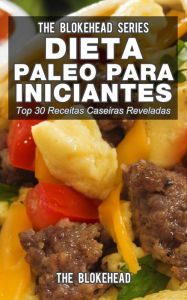 Dieta Paleo para Iniciantes - Top 30 Receitas Caseiras Reveladas The Blokehead Author
