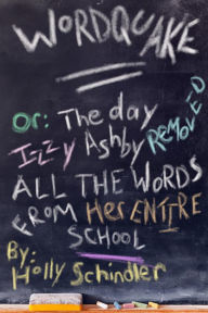 Wordquake Or: The Day Izzy Ashby Removed All the Words from Her Entire School - Holly Schindler