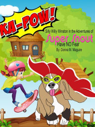 Silly Willy Winston in the Adventures of Super Snout: Have No Fear Donna M Maguire Author