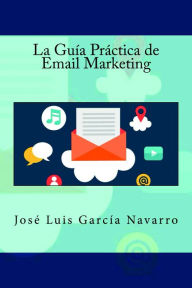 La Guía Práctica de Email Marketing - José Luis García Navarro