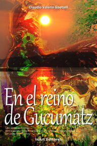 En el Reino de Gucumatz Claudio Valerio Gaetani Author
