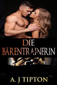 Die Bärentrainerin (Die Bärenwandlerspiele, #1) AJ Tipton Author