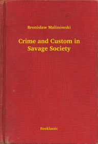Crime and Custom in Savage Society Bronislaw Malinowski Author