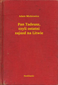 Pan Tadeusz, czyli ostatni zajazd na Litwie Adam Mickiewicz Author