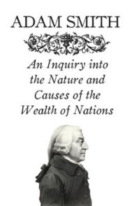 An Inquiry into the Nature and Causes of the Wealth of Nations Adam Smith Author