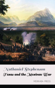Texas and the Mexican War - Nathaniel Stephenson