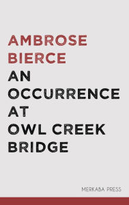 An Occurrence at Owl Creek Bridge Ambrose Bierce Author