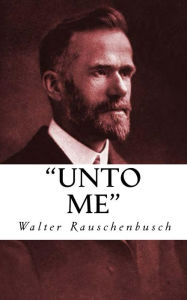 Unto Me Walter Rauschenbusch Author