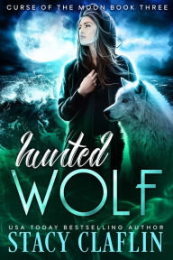 Hunted Wolf (Curse of the Moon, #3) Stacy Claflin Author