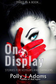 On Display: Stories for Voyeurs and Swingers (Three in a Book, #4) Polly J Adams Author