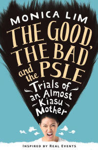 The Good, the Bad and the PSLE Monica Lim Author