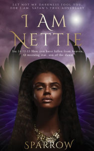 I Am Nettie: Let not my darkness fool you, for I Am, Satan's true adversary - Sparrow