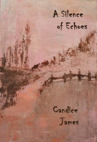 A Silence of Echoes Candice James Author