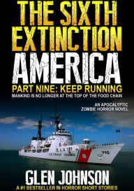 The Sixth Extinction America: Part Nine - Keep Running. Glen Johnson Author