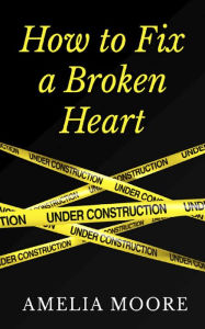 How To Fix A Broken Heart (Book 2 of Erotic Love Stories) Amelia Moore Author