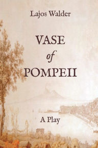 Vase of Pompeii: A Play Lajos Walder Author