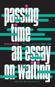Passing Time: An Essay on Waiting Andrea Köhler Author