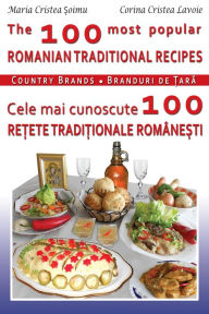 The 100 Most Popular Romanian Recipes Bilingual Cooking Book (English-Romanian) - Maria Soimu