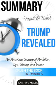 Michael Kranish & Marc Fisher's Trump Revealed: An American Journey of Ambition, Ego, Money, and Power Summary Ant Hive Media Author