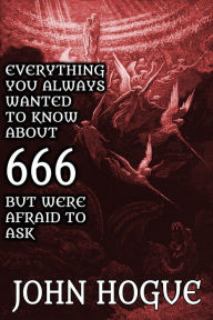 Everything You Always Wanted to Know about 666 but were Afraid to Ask John Hogue Author