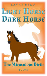 The Miraculous Birth (Light Horse, Dark Horse, #1) Lavay Byrd Author