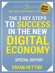 The 3 Key Steps to Success in the New Digital Economy (Fire Your Employer Book Series, #1) Erfan Hettini Author