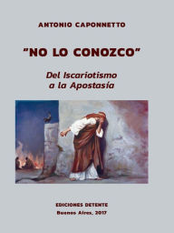 No lo conozco. Del iscariotismo a la apostasía Antonio Caponnetto Author