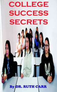 College Success Secrets Dr. Ruth Carr Author