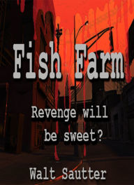 Fish Farm: Revenge Will Be Sweet! Or Will It? Walt Sautter Author
