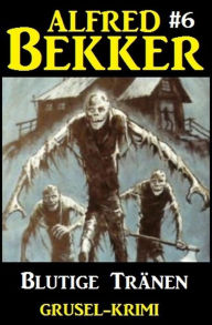 Alfred Bekker Grusel-Krimi #6: Blutige TrÃ¤nen Alfred Bekker Author