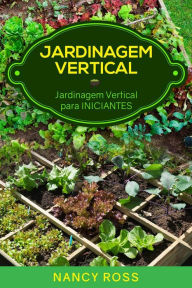 Jardinagem Vertical: Jardinagem Vertical para Iniciantes Nancy Ross Author
