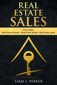 Real Estate Sales: 3 Manuscripts - Real Estate Investor, Real Estate Rental, Real Estate Agent (Real Estate Revolution) - Liam S. Parker