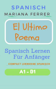 Spanisch: El Ultimo Poema: Spanisch Lernen FÃ¼r AnfÃ¤nger (Compact Lernkrimi Spanisch) Mariana Ferrer Author