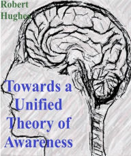 Towards a Unified Theory of Awareness Robert Hughes Author