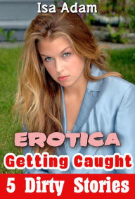 Erotica: Getting Caught: 5 Dirty Stories - Isa Adam