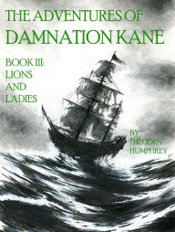 The Adventures of Damnation Kane Book III: Lions and Ladies Theoden Humphrey Author
