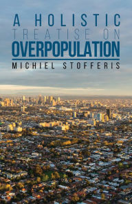 A Holistic Treatise On Overpopulation - Michiel Stofferis